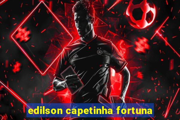 edilson capetinha fortuna