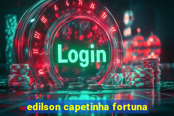 edilson capetinha fortuna