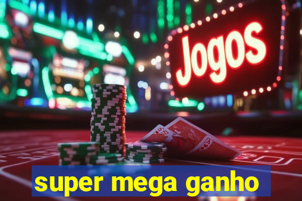 super mega ganho