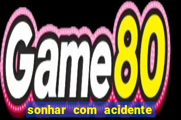 sonhar com acidente jogo do bicho