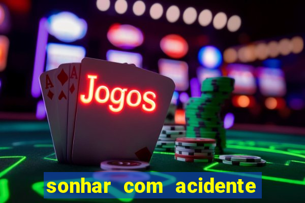 sonhar com acidente jogo do bicho