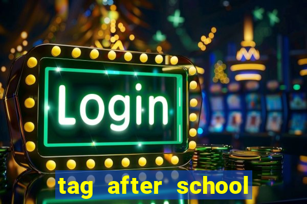 tag after school apk download