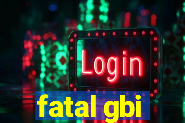 fatal gbi