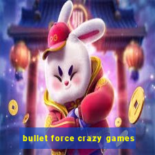 bullet force crazy games