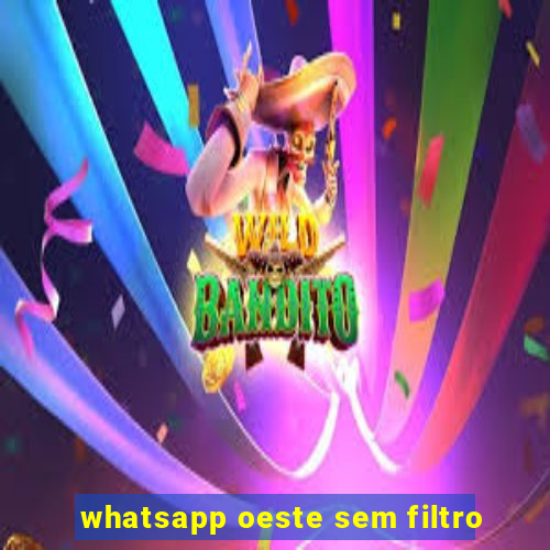 whatsapp oeste sem filtro