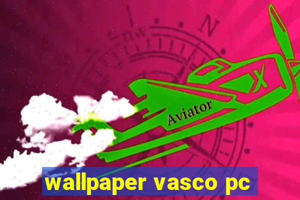 wallpaper vasco pc