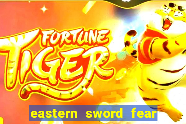 eastern sword fear and hunger