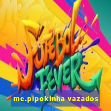 mc.pipokinha vazados