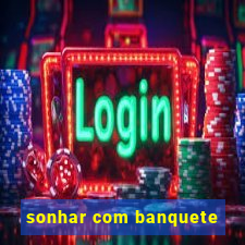 sonhar com banquete