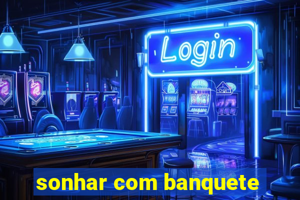 sonhar com banquete