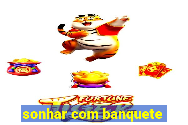 sonhar com banquete