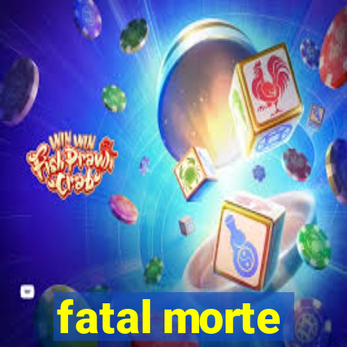 fatal morte