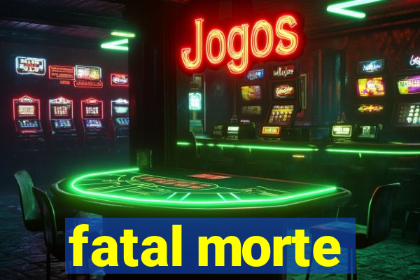 fatal morte