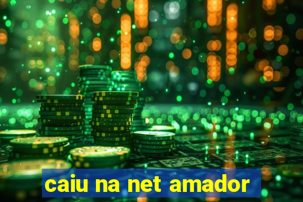 caiu na net amador