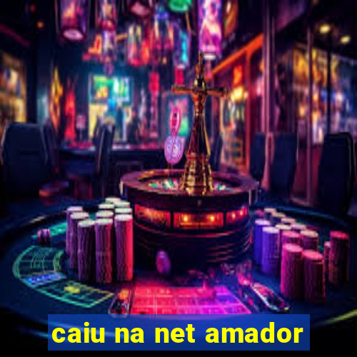 caiu na net amador