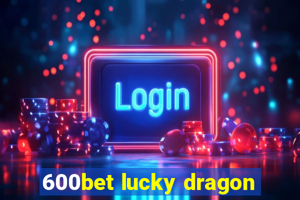 600bet lucky dragon