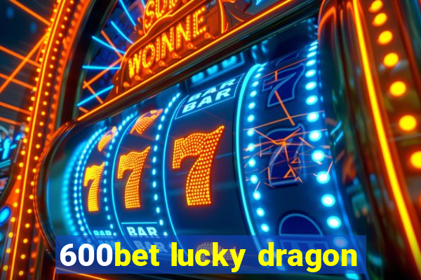 600bet lucky dragon