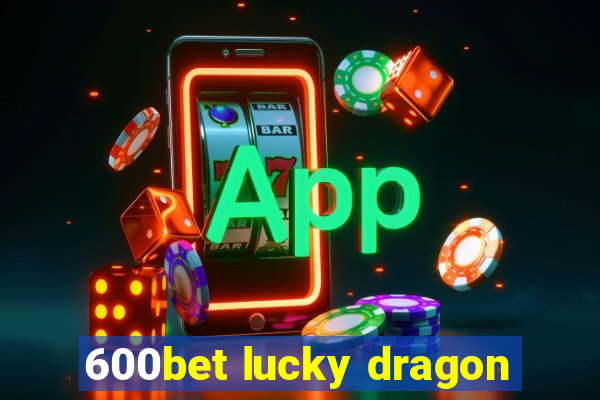 600bet lucky dragon