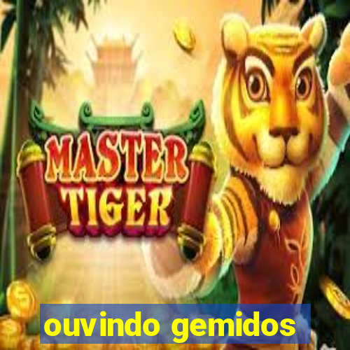 ouvindo gemidos