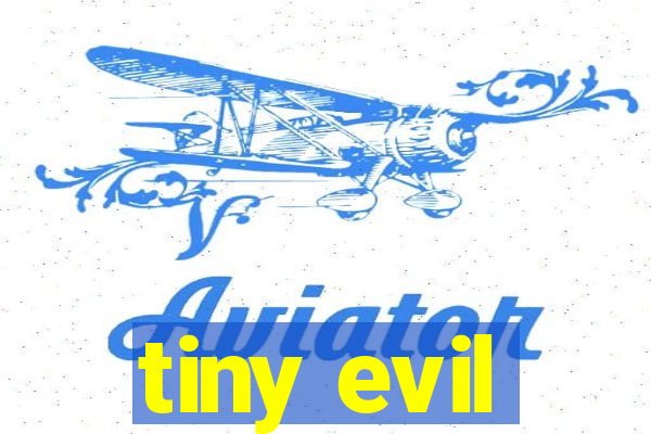 tiny evil