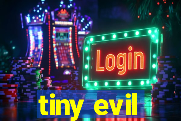 tiny evil