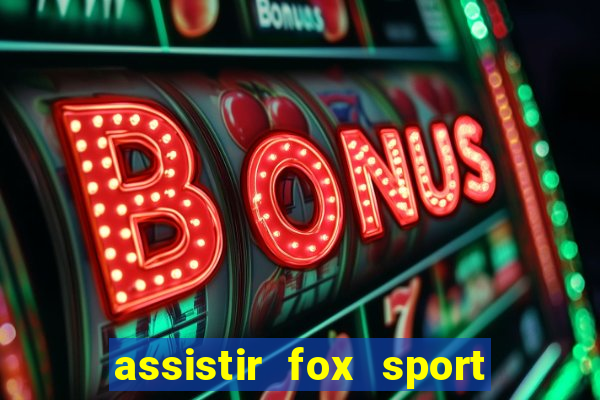 assistir fox sport futebol tv