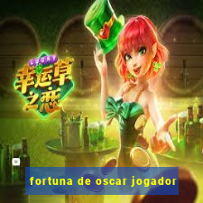 fortuna de oscar jogador