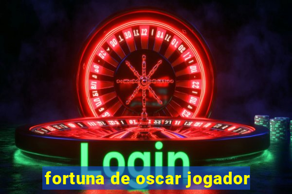 fortuna de oscar jogador