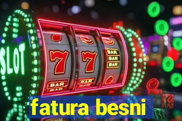 fatura besni