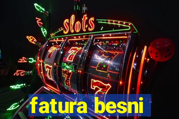 fatura besni