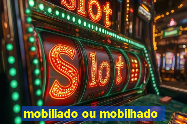 mobiliado ou mobilhado