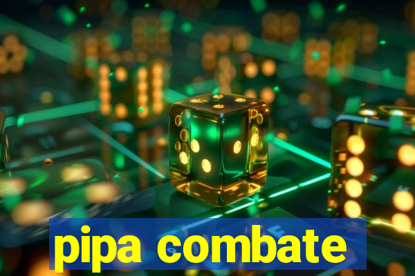 pipa combate