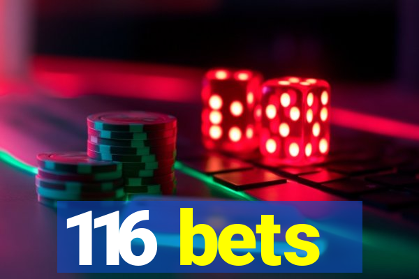 116 bets