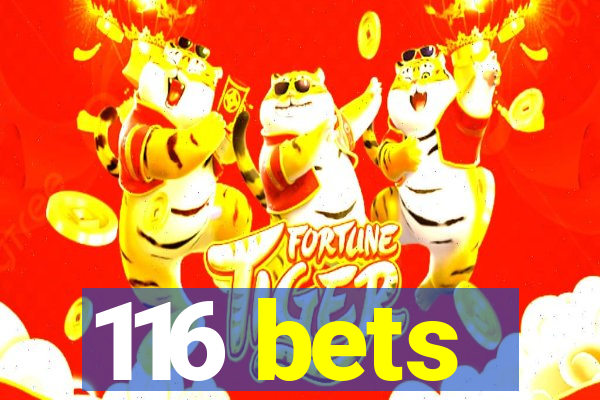 116 bets