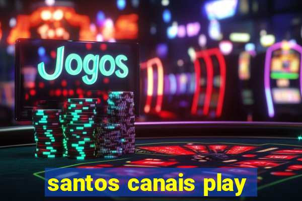 santos canais play