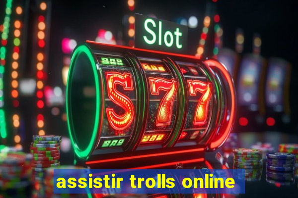 assistir trolls online