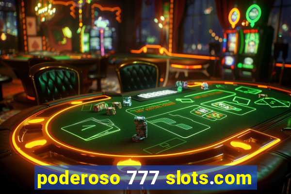 poderoso 777 slots.com