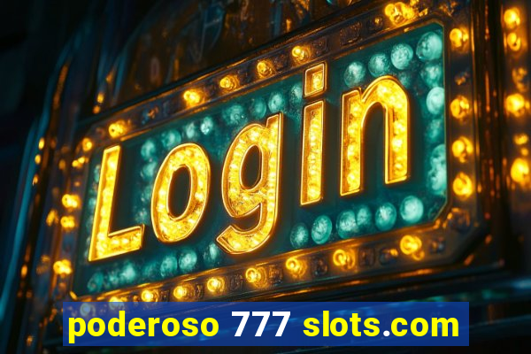 poderoso 777 slots.com