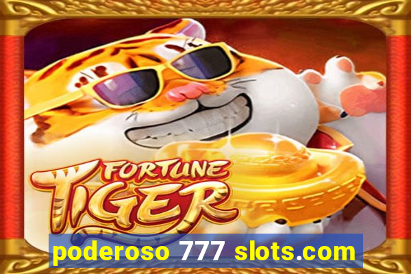 poderoso 777 slots.com