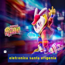 eletronica santa efigenia