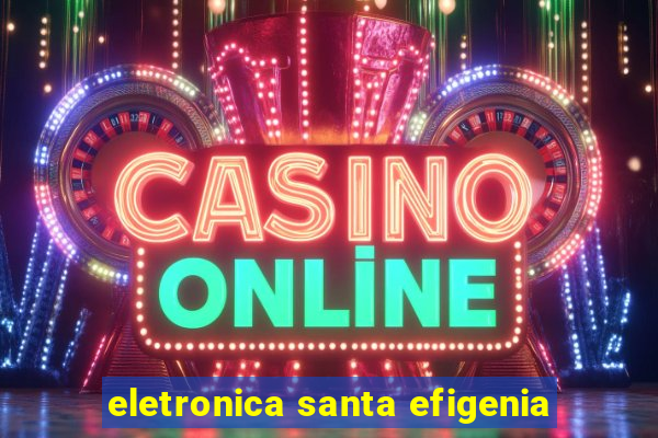 eletronica santa efigenia