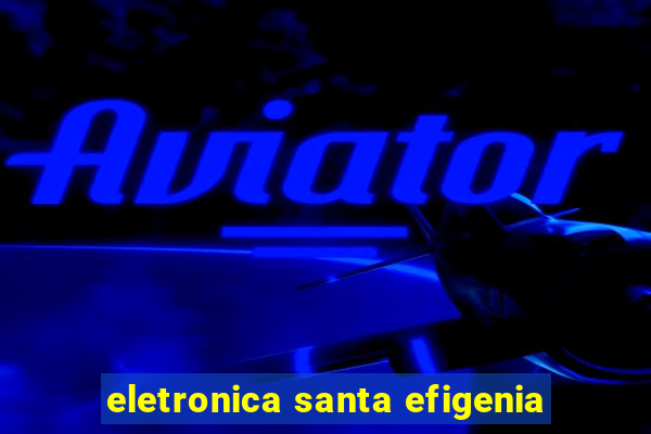 eletronica santa efigenia