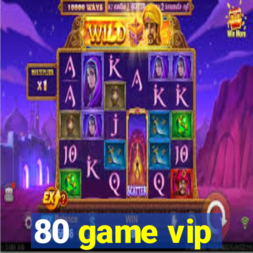 80 game vip