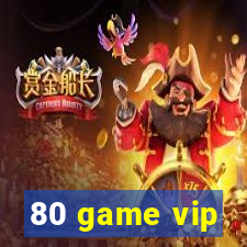 80 game vip