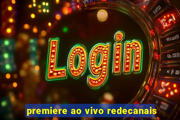 premiere ao vivo redecanais