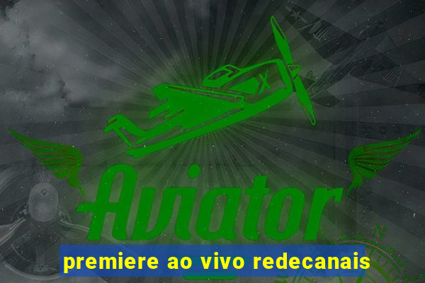 premiere ao vivo redecanais