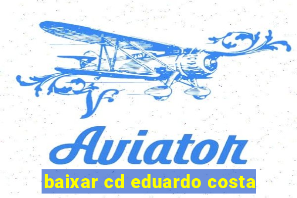 baixar cd eduardo costa