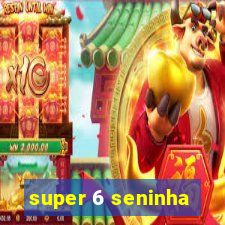 super 6 seninha