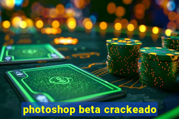 photoshop beta crackeado