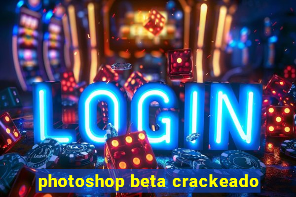 photoshop beta crackeado